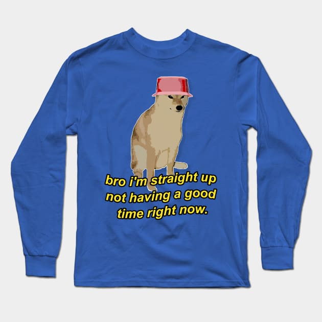 Doggo / Bro i'm straight up not having a good time right now Long Sleeve T-Shirt by DankFutura